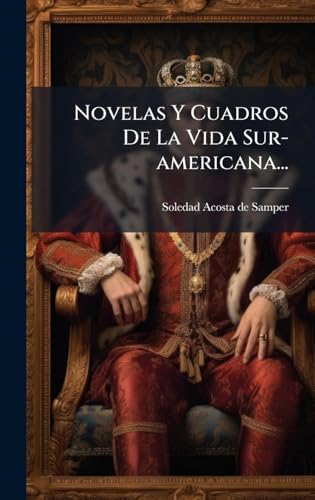 Novelas Y Cuadros De La Vida Sur-americana...