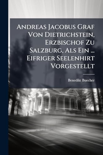 Andreas Jacobus Graf Von Dietrichstein, Erzbischof Zu Salzburg, Als Ein ... Eifriger Seelenhirt Vorgestellt