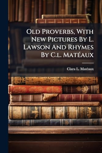 Old Proverbs, With New Pictures By L. Lawson And Rhymes By C.l. MatÃ©aux