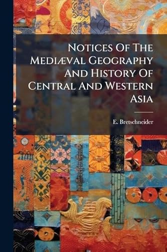 Notices Of The MediÃ¦val Geography And History Of Central And Western Asia