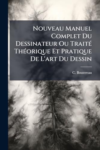 Nouveau Manuel Complet Du Dessinateur Ou TraitÃ© ThÃ©orique Et Pratique De L'art Du Dessin