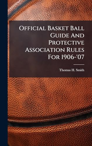 Official Basket Ball Guide And Protective Association Rules For 1906-'07