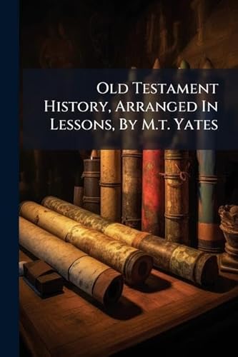 Old Testament History, Arranged In Lessons, By M.t. Yates