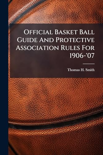Official Basket Ball Guide And Protective Association Rules For 1906-'07