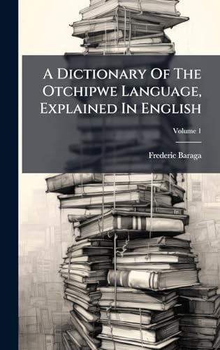 A Dictionary Of The Otchipwe Language, Explained In English
