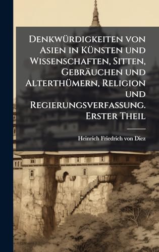 DenkwÃ¼rdigkeiten von Asien in KÃ¼nsten und Wissenschaften, Sitten, GebrÃ¤uchen und AlterthÃ¼mern, Religion und Regierungsverfassung. Erster Theil