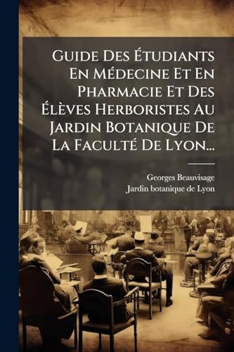 Guide Des Ãtudiants En MÃ©decine Et En Pharmacie Et Des ÃlÃ¨ves Herboristes Au Jardin Botanique De La FacultÃ© De Lyon...