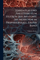 Handatlas und Anleitung zum Studium der Anatomie des Menschen im PrÃ¤pariersaale, Erster Band