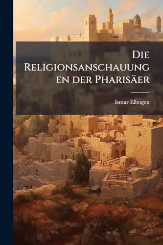 Die Religionsanschauungen der PharisÃ¤er