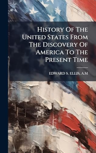 History Of The United States From The Discovery Of America To The Present Time