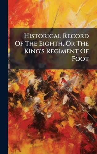 Historical Record Of The Eighth, Or The King's Regiment Of Foot