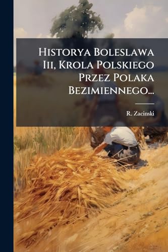 Historya Boleslawa Iii, Krola Polskiego Przez Polaka Bezimiennego...