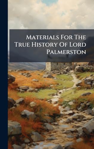 Materials For The True History Of Lord Palmerston