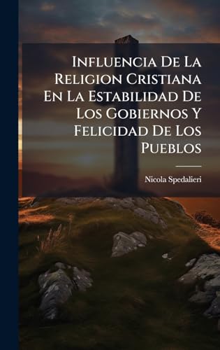 Influencia De La Religion Cristiana En La Estabilidad De Los Gobiernos Y Felicidad De Los Pueblos