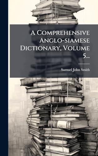 A Comprehensive Anglo-siamese Dictionary, Volume 5...