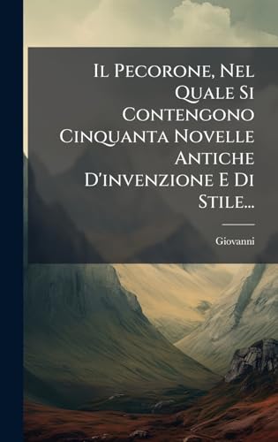 Il Pecorone, Nel Quale Si Contengono Cinquanta Novelle Antiche D'invenzione E Di Stile...