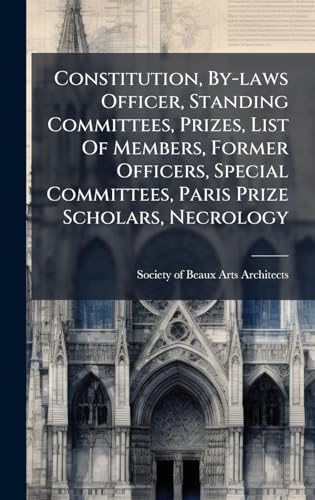 Constitution, By-laws Officer, Standing Committees, Prizes, List Of Members, Former Officers, Special Committees, Paris Prize Scholars, Necrology
