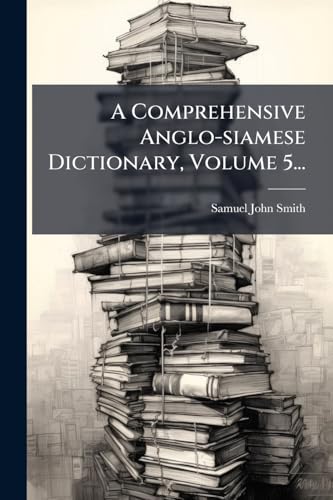 A Comprehensive Anglo-siamese Dictionary, Volume 5...