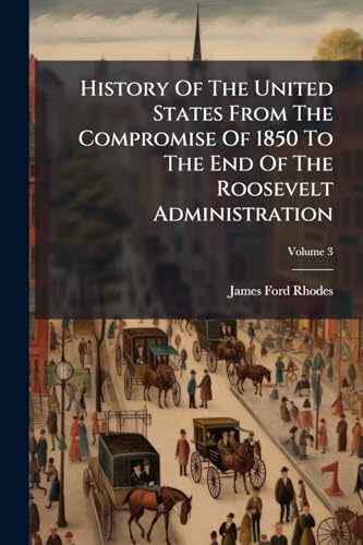 History Of The United States From The Compromise Of 1850 To The End Of The Roosevelt Administration