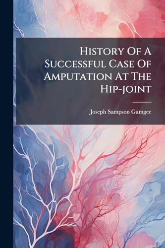 History Of A Successful Case Of Amputation At The Hip-joint