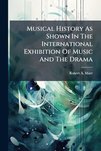 Musical History As Shown In The International Exhibition Of Music And The Drama