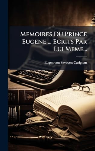 Memoires Du Prince Eugene ... Ecrits Par Lui Meme...