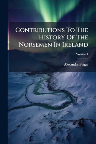 Contributions To The History Of The Norsemen In Ireland