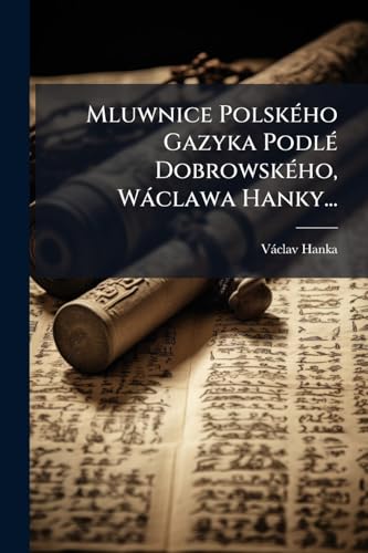Mluwnice PolskÃ©ho Gazyka PodlÃ© DobrowskÃ©ho, WÃ¡clawa Hanky...