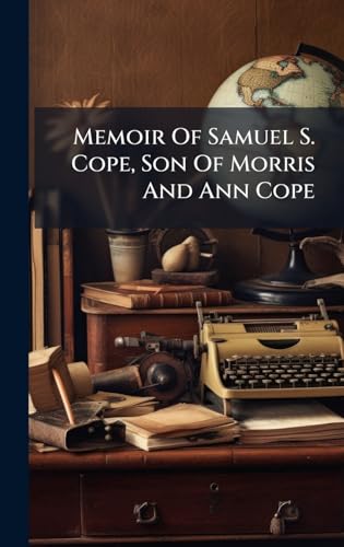 Memoir Of Samuel S. Cope, Son Of Morris And Ann Cope