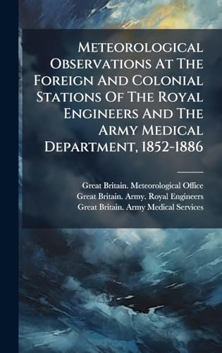 Meteorological Observations At The Foreign And Colonial Stations Of The Royal Engineers And The Army Medical Department, 1852-1886