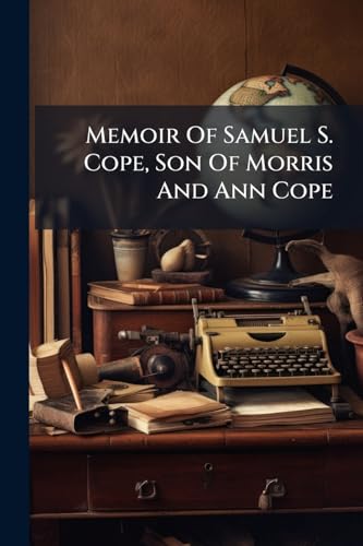 Memoir Of Samuel S. Cope, Son Of Morris And Ann Cope