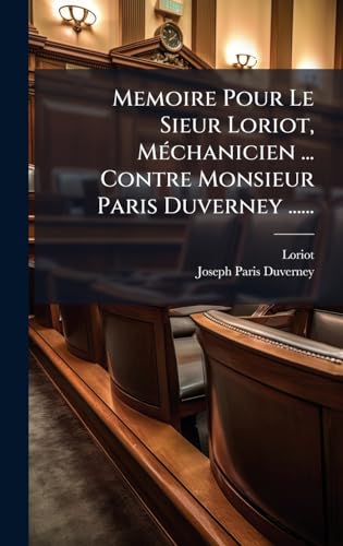 Memoire Pour Le Sieur Loriot, MÃ©chanicien ... Contre Monsieur Paris Duverney ......