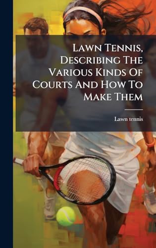 Lawn Tennis, Describing The Various Kinds Of Courts And How To Make Them