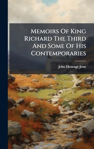 Memoirs Of King Richard The Third And Some Of His Contemporaries