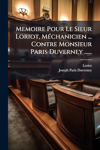 Memoire Pour Le Sieur Loriot, MÃ©chanicien ... Contre Monsieur Paris Duverney ......