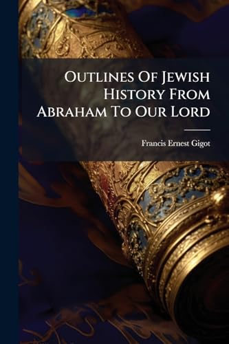 Outlines Of Jewish History From Abraham To Our Lord
