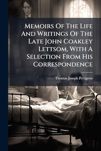 Memoirs Of The Life And Writings Of The Late John Coakley Lettsom, With A Selection From His Correspondence