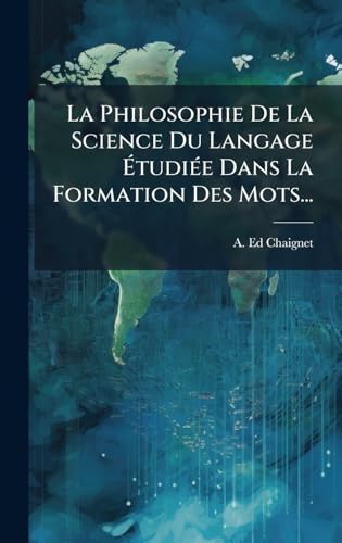 La Philosophie De La Science Du Langage ÃtudiÃ©e Dans La Formation Des Mots...