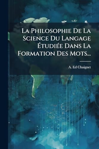 La Philosophie De La Science Du Langage ÃtudiÃ©e Dans La Formation Des Mots...