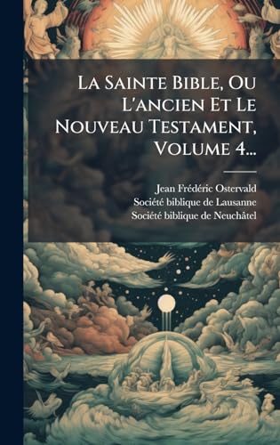 La Sainte Bible, Ou L'ancien Et Le Nouveau Testament, Volume 4...