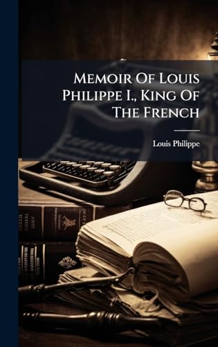 Memoir Of Louis Philippe I., King Of The French