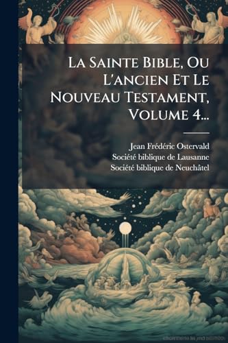 La Sainte Bible, Ou L'ancien Et Le Nouveau Testament, Volume 4...
