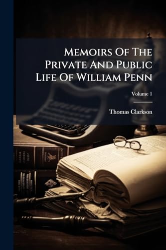 Memoirs Of The Private And Public Life Of William Penn