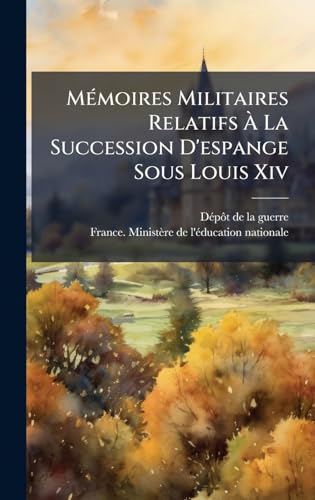 MÃ©moires Militaires Relatifs Ã La Succession D'espange Sous Louis Xiv