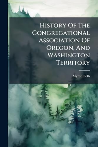 History Of The Congregational Association Of Oregon, And Washington Territory