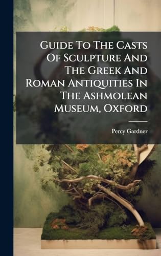 Guide To The Casts Of Sculpture And The Greek And Roman Antiquities In The Ashmolean Museum, Oxford