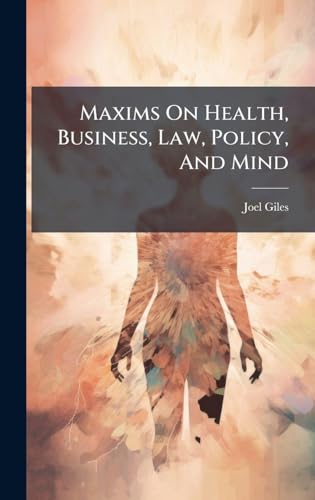 Maxims On Health, Business, Law, Policy, And Mind