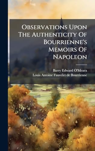 Observations Upon The Authenticity Of Bourrienne's Memoirs Of Napoleon