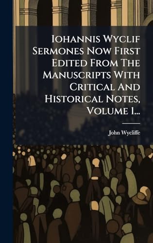 Iohannis Wyclif Sermones Now First Edited From The Manuscripts With Critical And Historical Notes, Volume 1...