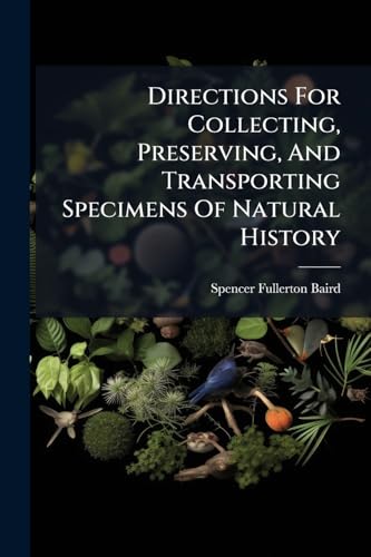 Directions For Collecting, Preserving, And Transporting Specimens Of Natural History